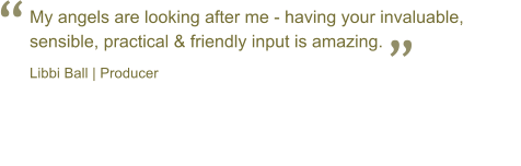 My angels are looking after me - having your invaluable, sensible, practical & friendly input is amazing. 		 Libbi Ball | Producer � �